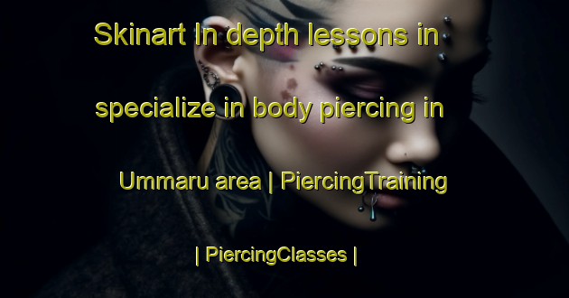 Skinart In-depth lessons in specialize in body piercing in Ummaru area | PiercingTraining | PiercingClasses | SkinartTraining-Estonia
